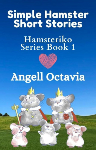 Angell Octavia: Simple Hamster Short Stories: Hamsteriko Series Book 1