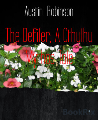 Austin Robinson: The Defiler; A Cthulhu Mythos Tale