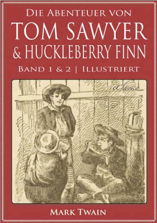 Mark Twain: Die Abenteuer von Tom Sawyer & Huckleberry Finn (Band 1 & 2) (Illustriert)