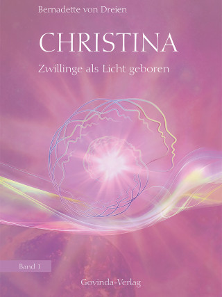 Bernadette von Dreien: Christina, Band 1: Zwillinge als Licht geboren