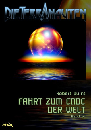 Robert Quint: DIE TERRANAUTEN, Band 57: FAHRT ZUM ENDE DER WELT