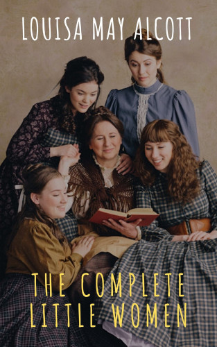 Louisa May Alcott, The griffin classics: The Complete Little Women: Little Women, Good Wives, Little Men, Jo's Boys
