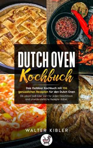 Walter Kibler: Dutch Oven Kochbuch
