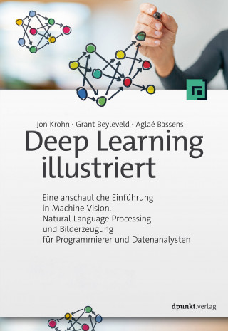 Jon Krohn, Grant Beyleveld, Aglaé Bassens: Deep Learning illustriert