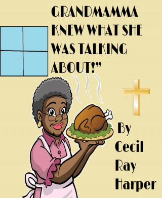Cecil Ray Harper: Grandmama Knew What She Was Talking About!