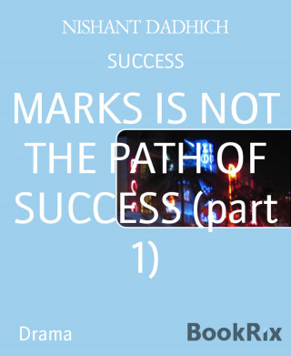 NISHANT DADHICH: MARKS IS NOT THE PATH OF SUCCESS (part 1)