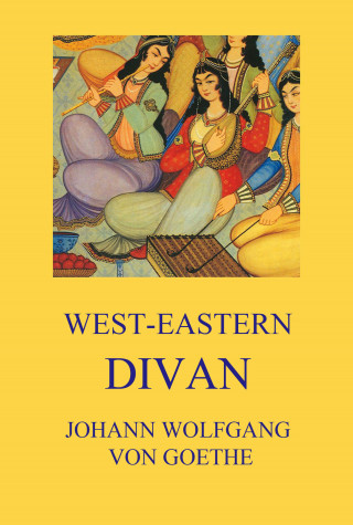 Johann Wolfgang von Goethe: West-Eastern Divan