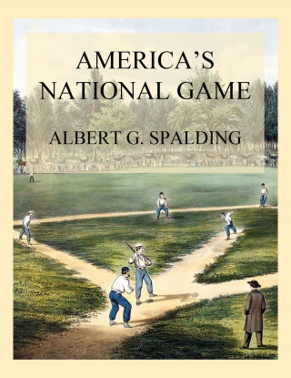 Albert G. Spalding: America's National Game