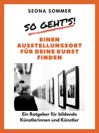 Seona Sommer: So geht's! Einen Ausstellungsort für deine Kunst finden