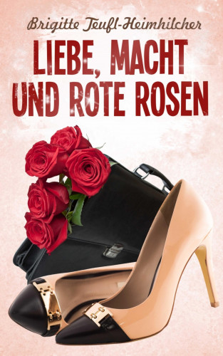 Brigitte Teufl-Heimhilcher: Liebe, Macht und rote Rosen