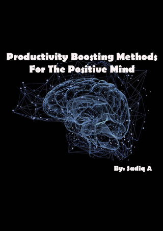Sadiq.A: Productivity Boosting Methods; For The Positive Mind