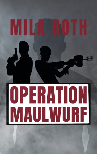 Mila Roth: Operation Maulwurf