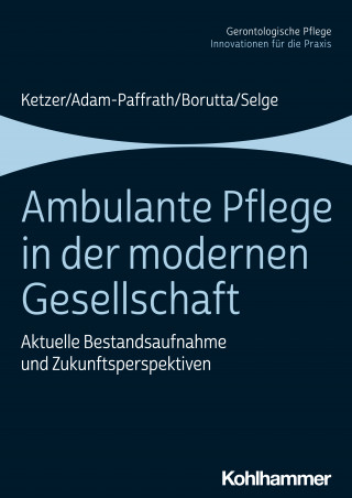 Ruth Ketzer, Renate Adam-Paffrath, Manfred Borutta, Karola Selge: Ambulante Pflege in der modernen Gesellschaft