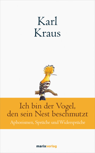 Karl Kraus: Karl Kraus: Ich bin der Vogel, den sein Nest beschmutzt