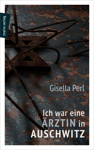 Gisella Perl: Ich war eine Ärztin in Auschwitz
