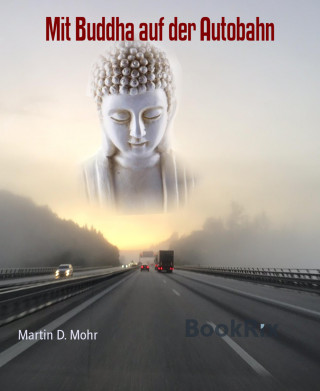 Martin D. Mohr: Mit Buddha auf der Autobahn