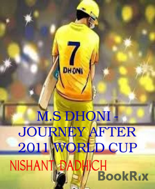 NISHANT DADHICH: M.S DHONI - JOURNEY AFTER 2011 WORLD CUP