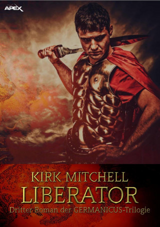 Kirk Mitchell: LIBERATOR - Dritter Roman der GERMANICUS-Trilogie