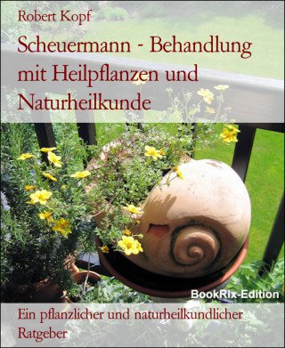 Robert Kopf: Scheuermann - Behandlung mit Heilpflanzen und Naturheilkunde