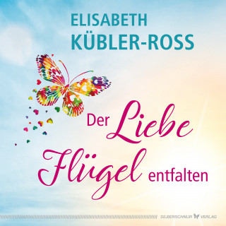 Elisabeth Kübler-Ross: Der Liebe Flügel entfalten