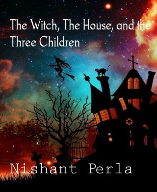 Nishant Perla: The Witch, The House, and the Three Children