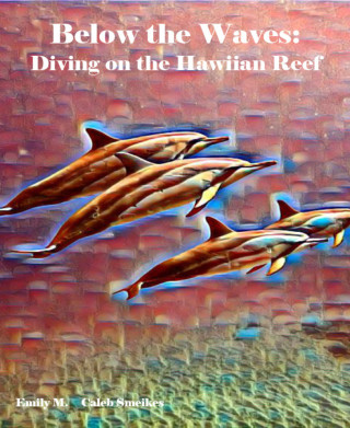 Emily M., Caleb Smeikes: Below the Waves: Diving on the Hawaiian Reef