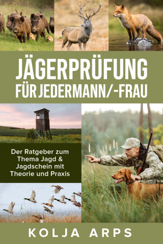 Kolja Arps: Jägerprüfung für jedermann/-frau - Der Ratgeber zum Thema Jagd & Jagdschein mit Theorie und Praxis