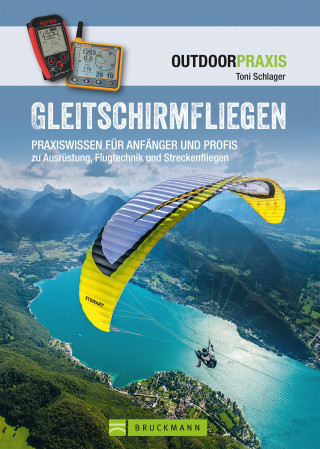 Toni Schlager: Gleitschirmfliegen: Praxiswissen für Anfänger & Profis zu Ausrüstung, Flugtechnik & Streckenfliegen.