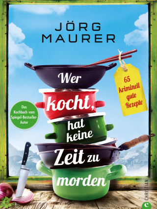 Jörg Maurer: Wer kocht, hat keine Zeit zu morden.