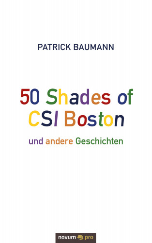 Patrick Baumann: 50 Shades of CSI Boston und andere Geschichten
