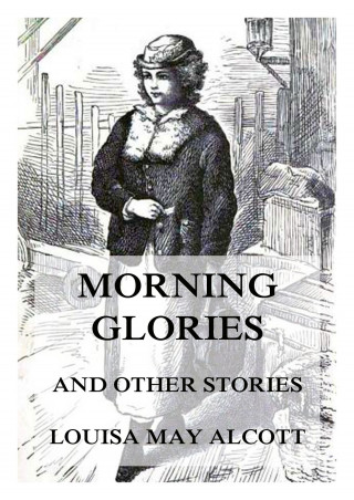 Louisa May Alcott: Morning-Glories, And Other Stories