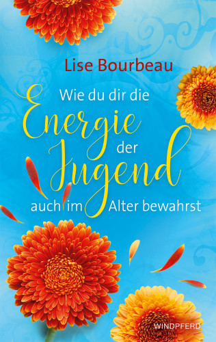 Lise Bourbeau: Wie du dir die Energie der Jugend auch im Alter bewahrst