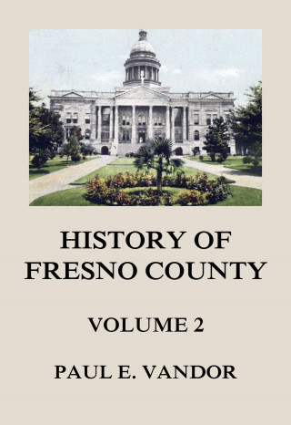Paul E. Vandor: History of Fresno County, Vol. 2