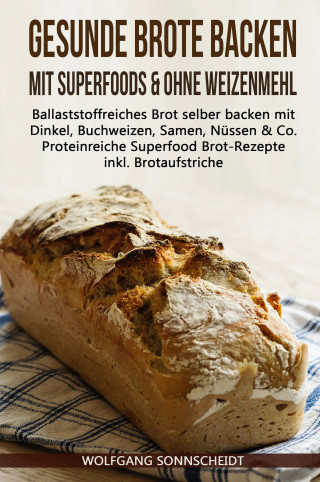 Wolfgang Sonnscheidt: Gesunde Brote backen mit Superfoods & ohne Weizenmehl