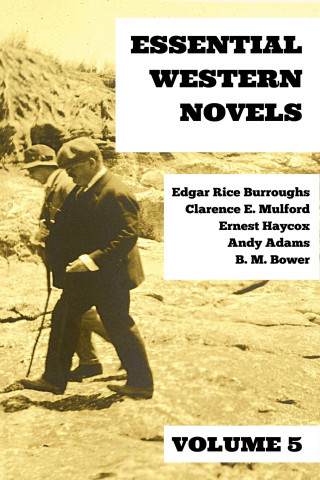 Edgar Rice Burroughs, Clarence E. Mulford, Ernest Haycox, B. M. Bower, Andy Adams, August Nemo: Essential Western Novels - Volume 5