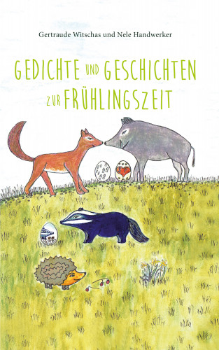 Nele Handwerker, Gertraude Witschas, Ulrike Handwerker: Gedichte und Geschichten zur Frühlingszeit