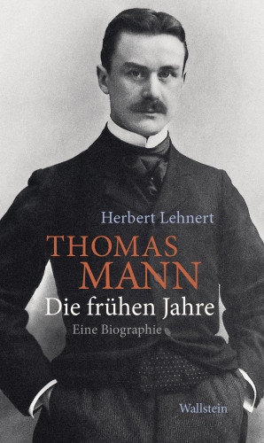 Herbert Lehnert: Thomas Mann. Die frühen Jahre