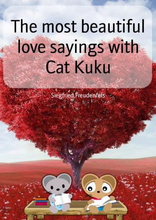 Siegfried Freudenfels: The most beautiful love sayings with Cat Kuku