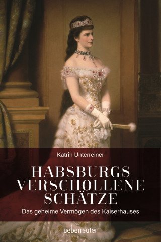 Katrin Unterreiner: Habsburgs verschollene Schätze
