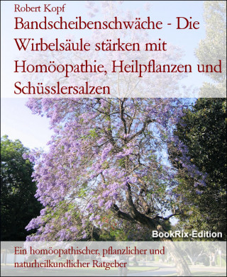 Robert Kopf: Bandscheibenschwäche - Die Wirbelsäule stärken mit Homöopathie, Heilpflanzen und Schüsslersalzen