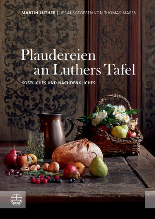 Martin Luther: Plaudereien an Luthers Tafel