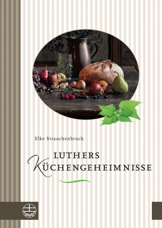 Elke Strauchenbruch: Luthers Küchengeheimnisse