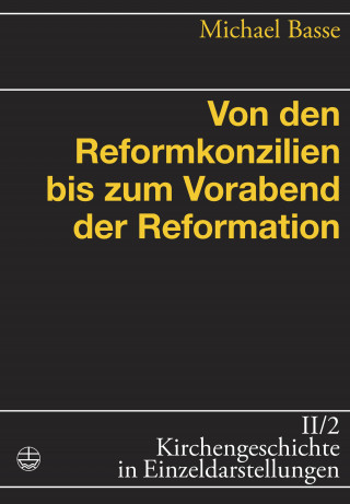 Michael Basse: Von den Reformkonzilien bis zum Vorabend der Reformation