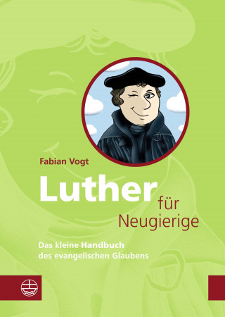 Fabian Vogt: Luther für Neugierige