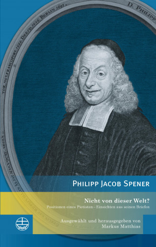 Philipp Jacob Spener: Nicht von dieser Welt?