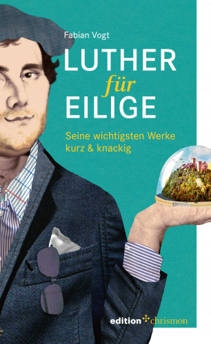 Fabian Vogt: Luther für Eilige