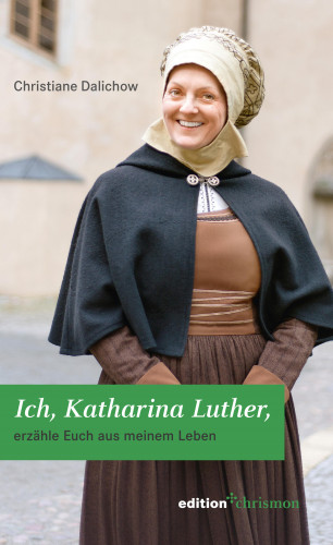 Christiane Dalichow: Ich, Katharina Luther