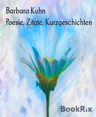 Barbara Kuhn: Poesie, Zitate, Kurzgeschichten