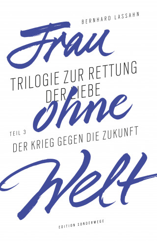 Bernhard Lassahn: Frau ohne Welt. Teil 3: Der Krieg gegen die Zukunft