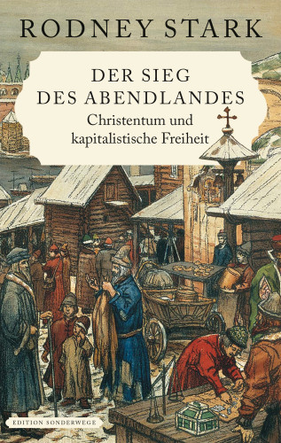 Rodney Stark: Der Sieg des Abendlandes. Christentum und kapitalistische Freiheit